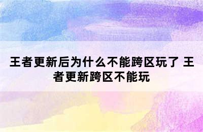 王者更新后为什么不能跨区玩了 王者更新跨区不能玩